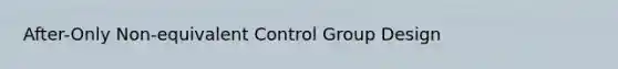 After-Only Non-equivalent Control Group Design