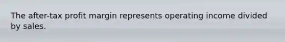 The after-tax profit margin represents operating income divided by sales.