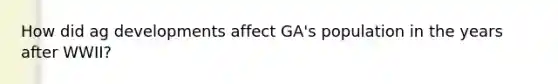 How did ag developments affect GA's population in the years after WWII?