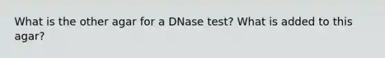 What is the other agar for a DNase test? What is added to this agar?