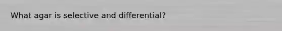 What agar is selective and differential?