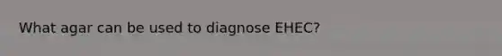 What agar can be used to diagnose EHEC?