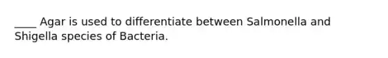 ____ Agar is used to differentiate between Salmonella and Shigella species of Bacteria.