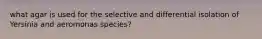 what agar is used for the selective and differential isolation of Yersinia and aeromonas species?