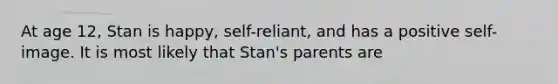 At age 12, Stan is happy, self-reliant, and has a positive self-image. It is most likely that Stan's parents are