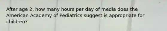 After age 2, how many hours per day of media does the American Academy of Pediatrics suggest is appropriate for children?