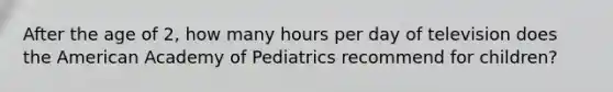 After the age of 2, how many hours per day of television does the American Academy of Pediatrics recommend for children?