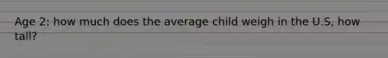 Age 2: how much does the average child weigh in the U.S, how tall?