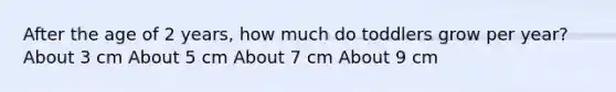 After the age of 2 years, how much do toddlers grow per year? About 3 cm About 5 cm About 7 cm About 9 cm