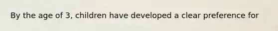 By the age of 3, children have developed a clear preference for
