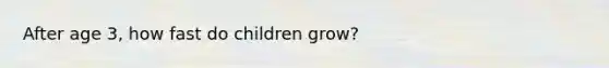 After age 3, how fast do children grow?