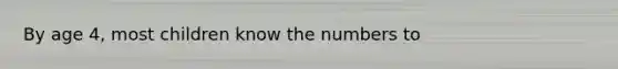 By age 4, most children know the numbers to