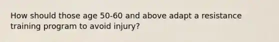 How should those age 50-60 and above adapt a resistance training program to avoid injury?