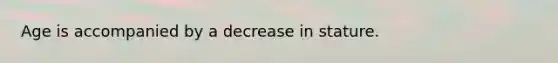 Age is accompanied by a decrease in stature.