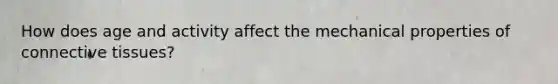 How does age and activity affect the mechanical properties of connective tissues?