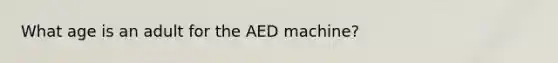 What age is an adult for the AED machine?