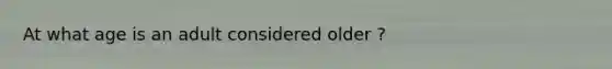 At what age is an adult considered older ?