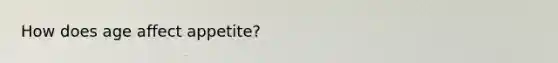 How does age affect appetite?