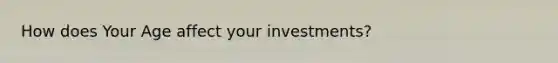 How does Your Age affect your investments?