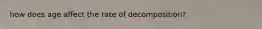 how does age affect the rate of decomposition?
