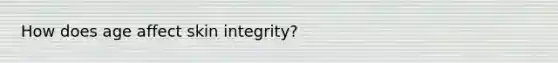 How does age affect skin integrity?