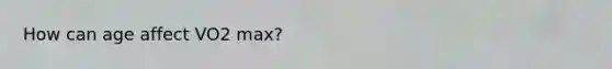 How can age affect VO2 max?