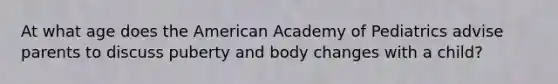 At what age does the American Academy of Pediatrics advise parents to discuss puberty and body changes with a child?