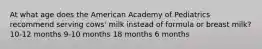 At what age does the American Academy of Pediatrics recommend serving cows' milk instead of formula or breast milk? 10-12 months 9-10 months 18 months 6 months