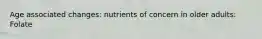 Age associated changes: nutrients of concern in older adults: Folate