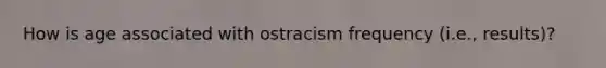 How is age associated with ostracism frequency (i.e., results)?