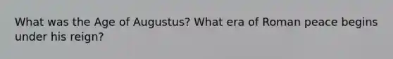 What was the Age of Augustus? What era of Roman peace begins under his reign?