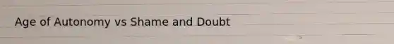 Age of Autonomy vs Shame and Doubt