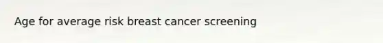 Age for average risk breast cancer screening