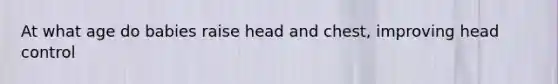 At what age do babies raise head and chest, improving head control