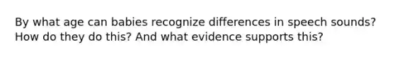 By what age can babies recognize differences in speech sounds? How do they do this? And what evidence supports this?