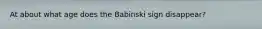 At about what age does the Babinski sign disappear?