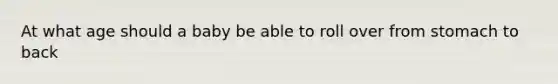 At what age should a baby be able to roll over from stomach to back