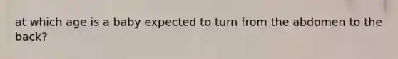 at which age is a baby expected to turn from the abdomen to the back?