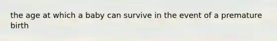 the age at which a baby can survive in the event of a premature birth