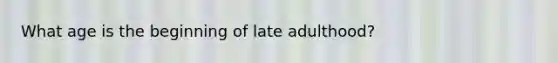 What age is the beginning of late adulthood?