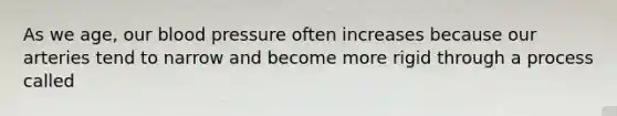 As we age, our blood pressure often increases because our arteries tend to narrow and become more rigid through a process called