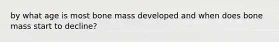 by what age is most bone mass developed and when does bone mass start to decline?