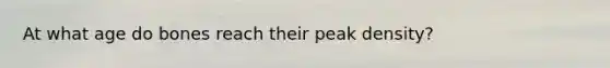 At what age do bones reach their peak density?