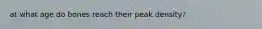 at what age do bones reach their peak density?