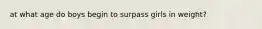 at what age do boys begin to surpass girls in weight?