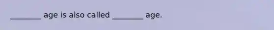 ________ age is also called ________ age.