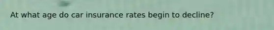 At what age do car insurance rates begin to decline?