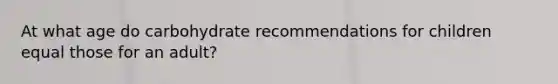At what age do carbohydrate recommendations for children equal those for an adult?