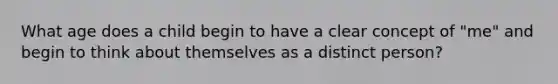 What age does a child begin to have a clear concept of "me" and begin to think about themselves as a distinct person?