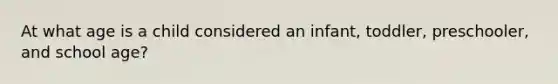 At what age is a child considered an infant, toddler, preschooler, and school age?